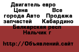 Двигатель евро 3  › Цена ­ 30 000 - Все города Авто » Продажа запчастей   . Кабардино-Балкарская респ.,Нальчик г.